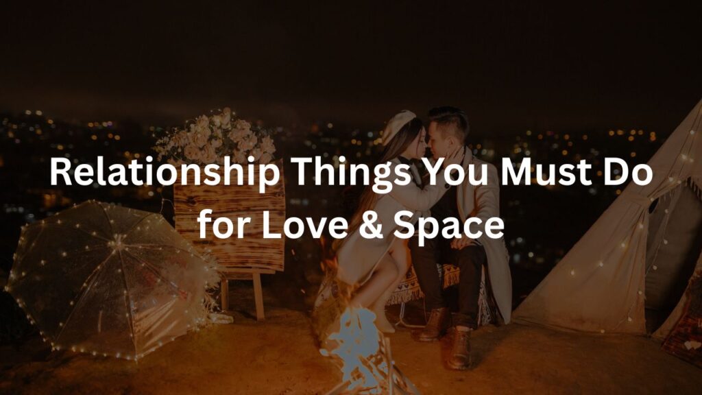 Relationship Things You Must Do for Love & Space